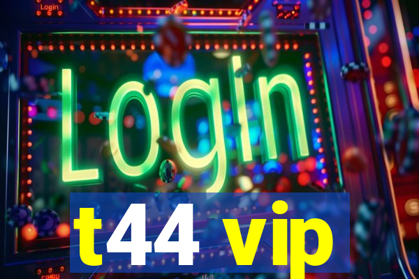 t44 vip